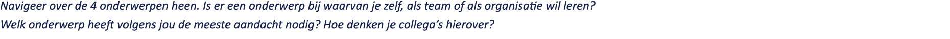 Navigeer over de 4 onderwerpen heen. Is er een onderwerp bij waarvan je zelf, als team of als organisatie wil leren? ...