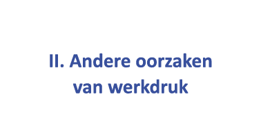  II. Andere oorzaken van werkdruk