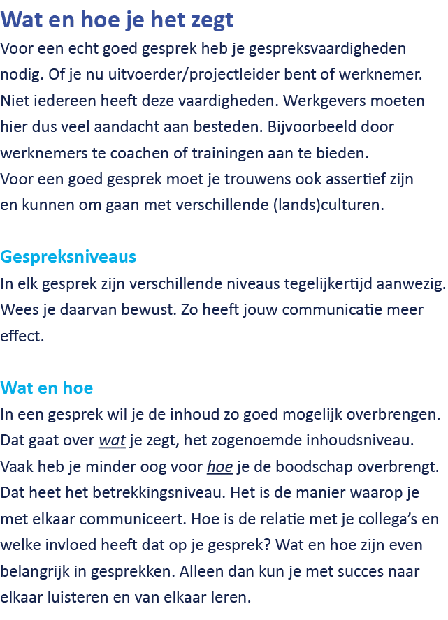 Wat en hoe je het zegt Voor een echt goed gesprek heb je gespreksvaardigheden nodig. Of je nu uitvoerder/projectleide...