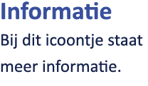 Informatie Bij dit icoontje staat meer informatie.