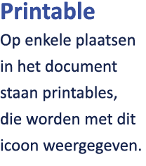 Printable Op enkele plaatsen in het document staan printables, die worden met dit icoon weergegeven. 