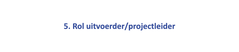  5. Rol uitvoerder/projectleider 