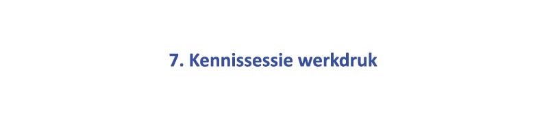  7. Kennissessie werkdruk 