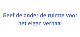  Geef de ander de ruimte voor het eigen verhaal 